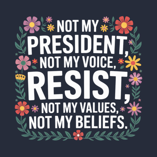 Not - My - President – Floral - Anti - Trump - Resist - Design by ArtistTee ⭐⭐⭐⭐⭐