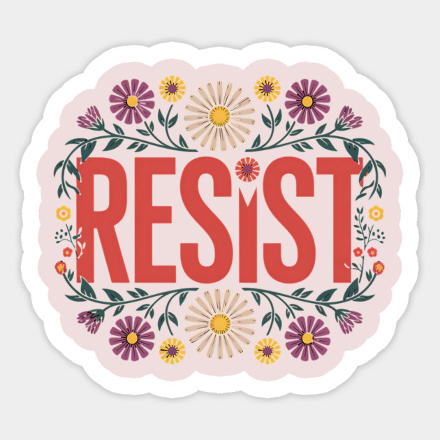 Resist – Floral Political Protest Typography Design Sticker by ArtistTee ⭐⭐⭐⭐⭐
