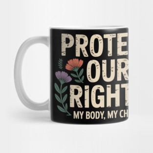 Protect Our Rights – Pro Choice Feminist Floral Design Mug