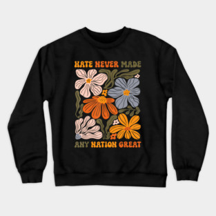 Hate Never Made Any Nation Great Floral Peace Anti Trump Retro Crewneck Sweatshirt