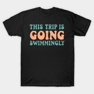 This Trip is Going Swimmingly T-Shirt