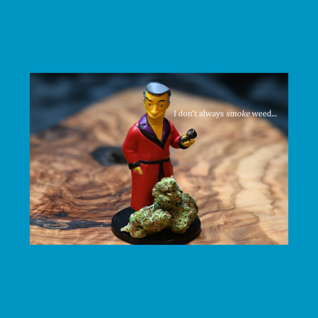 I Don't Always Smoke Weed - Weed Design by MrGreenGenes420