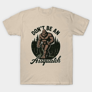Don’t Be an Assquatch - Funny Bigfoot Attitude T-Shirt