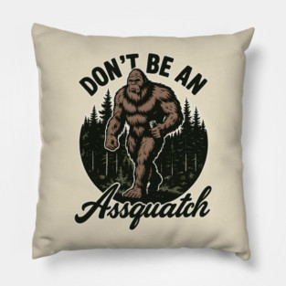 Don’t Be an Assquatch - Funny Bigfoot Attitude Pillow