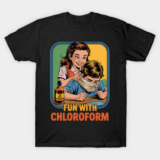 Chloroform Funny Dark Humor Sarcastic T-Shirt