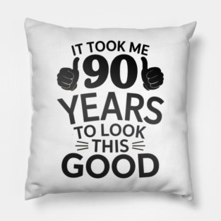 it took me 90 years to look this good Pillow