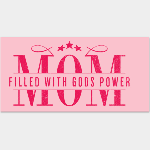 Christian Mom - Mom Filled with God’s Power Wall Art by Rox