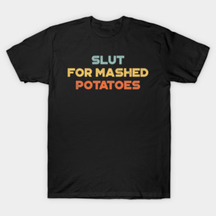 Funny Offensive Sl*t For Mashed Potatoes (Sunset) T-Shirt