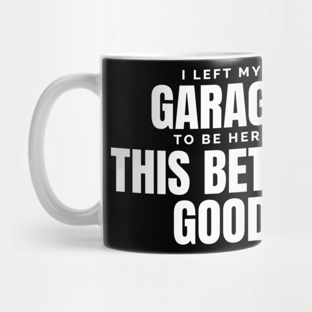 I Left My Garage To Be Here – Funny Mechanic by ArtistTee ⭐⭐⭐⭐⭐