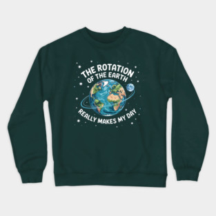 The Rotation Of The Earth Really Makes My Day Crewneck Sweatshirt
