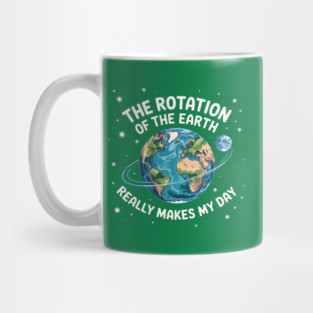 The Rotation Of The Earth Really Makes My Day Mug