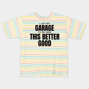 I-Left-My-Garage-To-Be-Here–Funny-Mechanic Kids T-Shirt