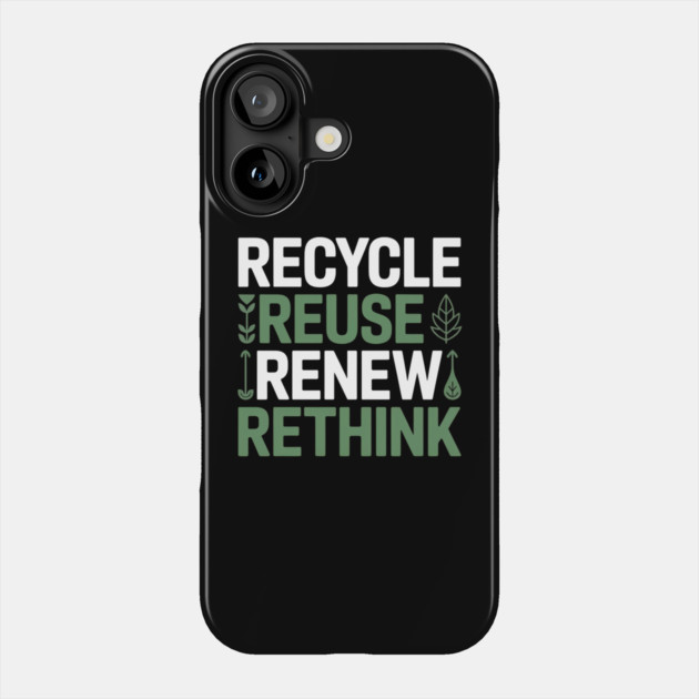 Recycle Reuse Renew Rethink Phone Case by Creatifly Graphic Tees