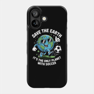 Save The Earth It's The Only Planet With Soccer Phone Case