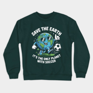 Save The Earth It's The Only Planet With Soccer Crewneck Sweatshirt