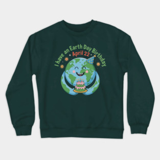 I Have An Earth Day Birthday April 22 Crewneck Sweatshirt