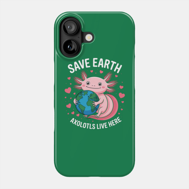 Save Earth Axolotls Live Here Phone Case by Creatifly Graphic Tees