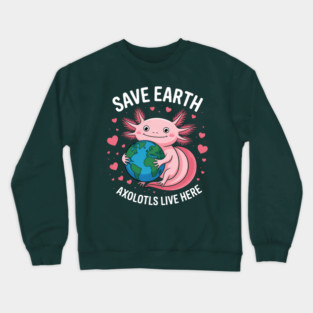 Save Earth Axolotls Live Here Crewneck Sweatshirt