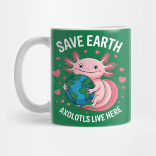 Save Earth Axolotls Live Here Mug