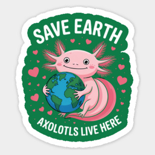 Save Earth Axolotls Live Here Magnet