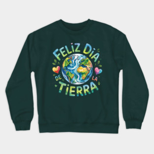 Feliz Dia De La Tierra Crewneck Sweatshirt
