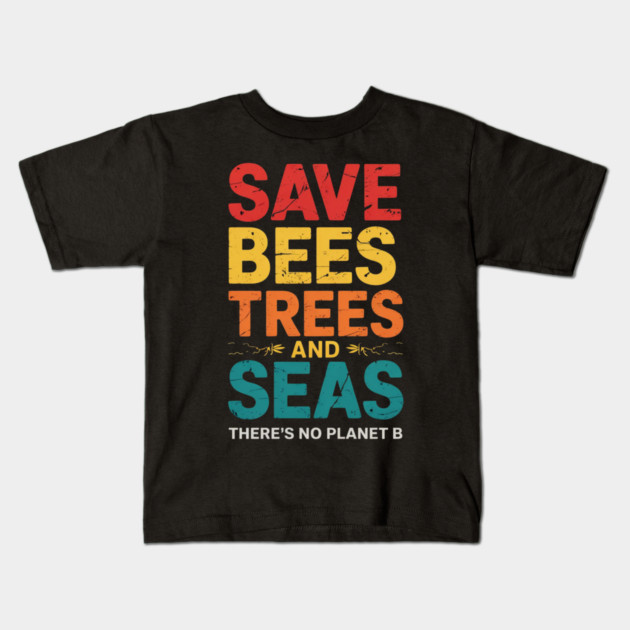 Save Bees Trees And Seas, There's No Planet B Kids T-Shirt by Creatifly Graphic Tees