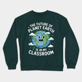 The Future Planet Earth Is In My Classroom Crewneck Sweatshirt