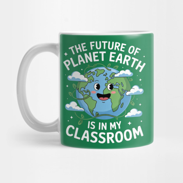 The Future Planet Earth Is In My Classroom by Creatifly Graphic Tees