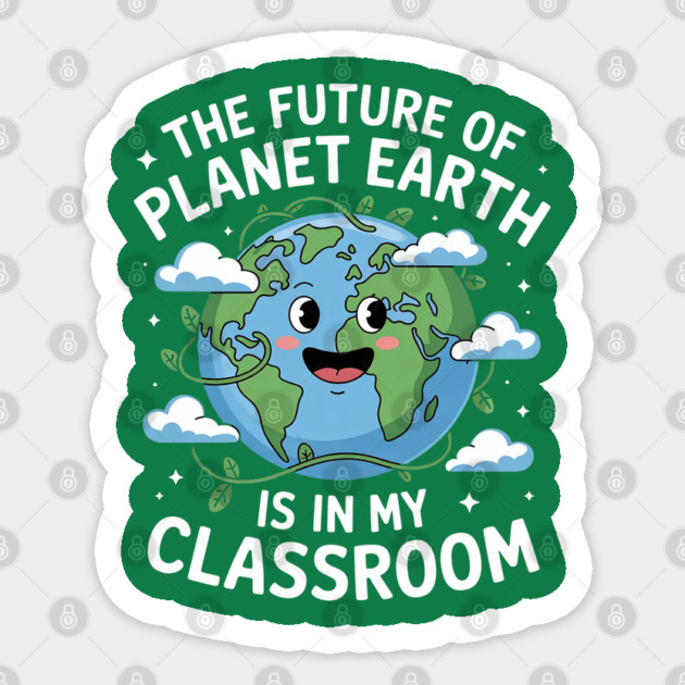The Future Planet Earth Is In My Classroom Sticker by Creatifly Graphic Tees
