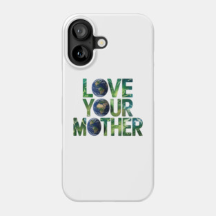Love Your Mother Earth Phone Case