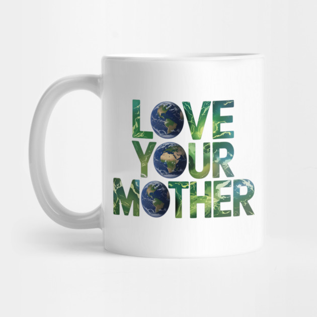 Love Your Mother Earth by Creatifly Graphic Tees