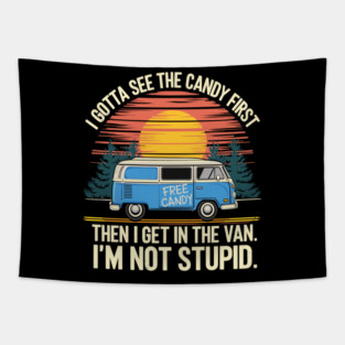 I Gotta See The Candy First Then I Get In The Van I'm Not Stupid Tapestry