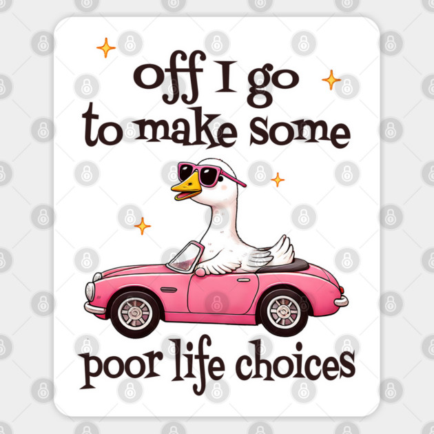 Funny Goose Off I Go To Make Some Poor Life Choices Sticker by Luxinda