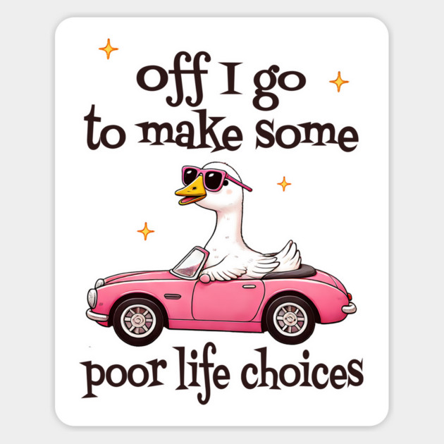 Funny Goose Off I Go To Make Some Poor Life Choices Magnet by Luxinda