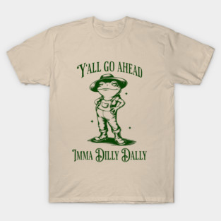 Y'all go ahead, Imma Dilly Dally, cute frog vintage design T-Shirt