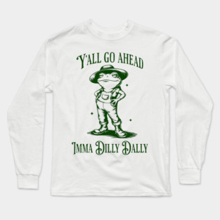 Y'all go ahead, Imma Dilly Dally, cute frog vintage design Long Sleeve T-Shirt