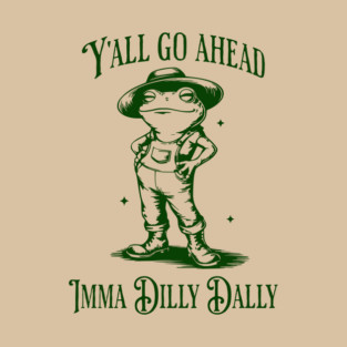 Y'all go ahead, Imma Dilly Dally, cute frog vintage design T-Shirt