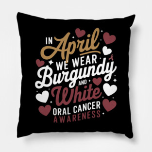 In April We Wear Burgundy And White Oral Cancer Awareness Pillow
