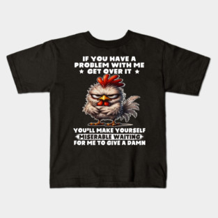 If You Have A Problem With Me Get Over It You'll Make Yourself Miserable Waiting For Me To Give A Damn Kids T-Shirt