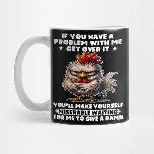If You Have A Problem With Me Get Over It You'll Make Yourself Miserable Waiting For Me To Give A Damn Mug