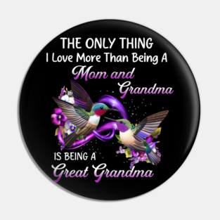 The Only Thing I Love More Than Being A Mom And Grandma Is Being A Great Grandma Pin