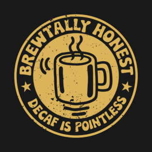 Brewtally Honest Decaf Is Pointless Coffee Lover Pun T-Shirt