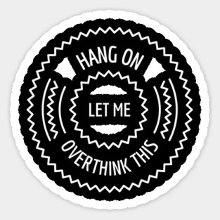 Hang On Let Me Overthink This Sticker