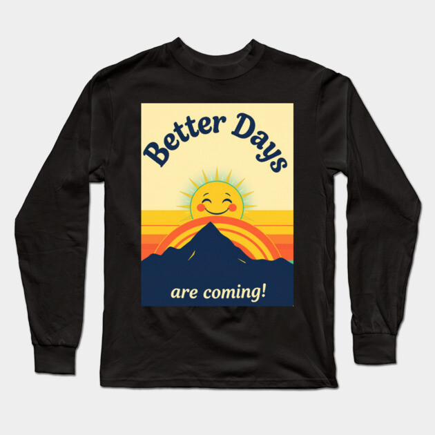 Better Days Tee - Optimistic Sunrise Vibes Long Sleeve T-Shirt by OUTFITPAW