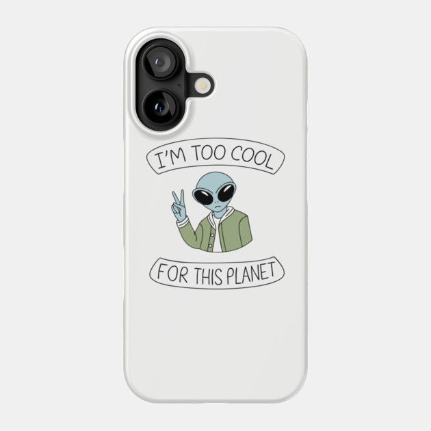 I'm Too Cool For This Planet Weird Awesome Sarcasm Phone Case by Anticorporati