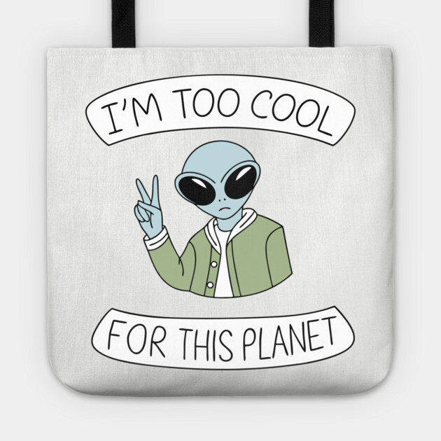 I'm Too Cool For This Planet Weird Awesome Sarcasm Tote by Anticorporati