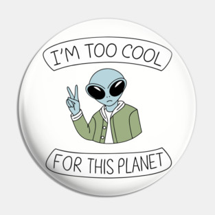 I'm Too Cool For This Planet Weird Awesome Sarcasm Pin