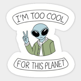 I'm Too Cool For This Planet Weird Awesome Sarcasm Sticker