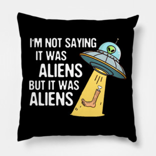 Leg Amputee UFO Missing Leg I'm Not Saying It Was Aliens Pillow