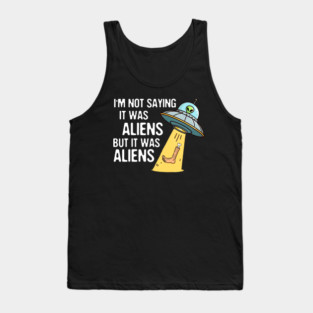 Leg Amputee UFO Missing Leg I'm Not Saying It Was Aliens Tank Top